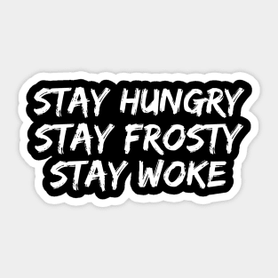 White stay hungry stay frosty stay woke Sticker